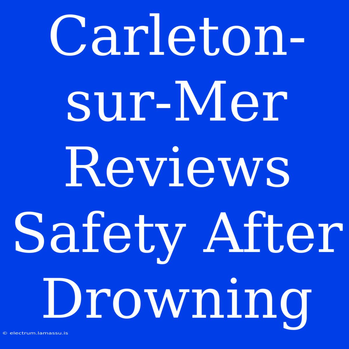 Carleton-sur-Mer Reviews Safety After Drowning