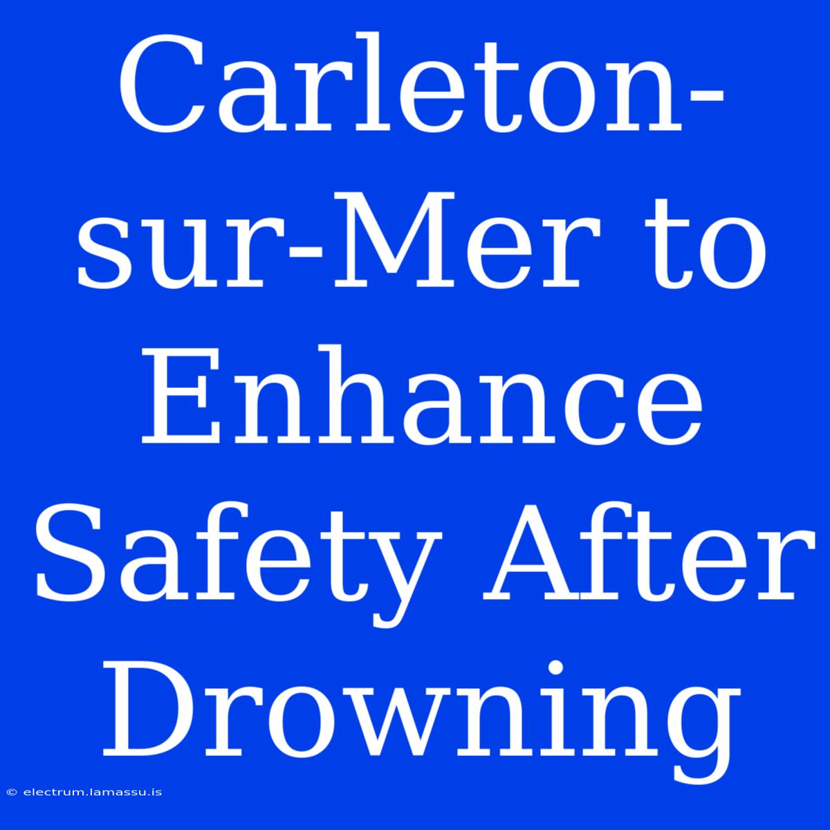 Carleton-sur-Mer To Enhance Safety After Drowning