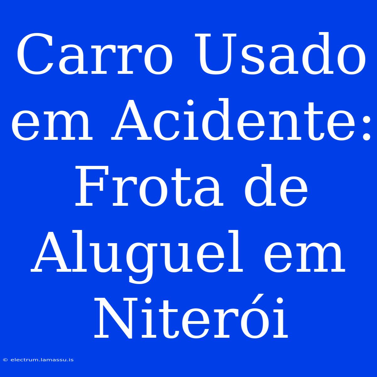 Carro Usado Em Acidente: Frota De Aluguel Em Niterói