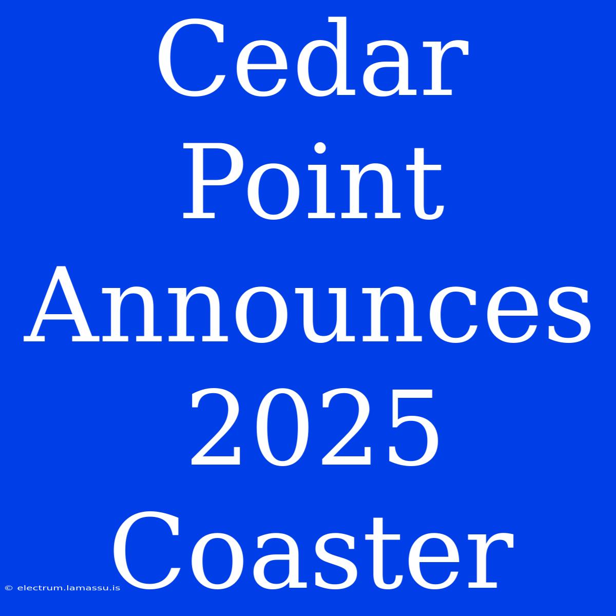 Cedar Point Announces 2025 Coaster