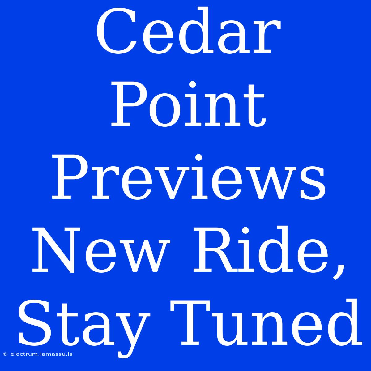 Cedar Point Previews New Ride, Stay Tuned 