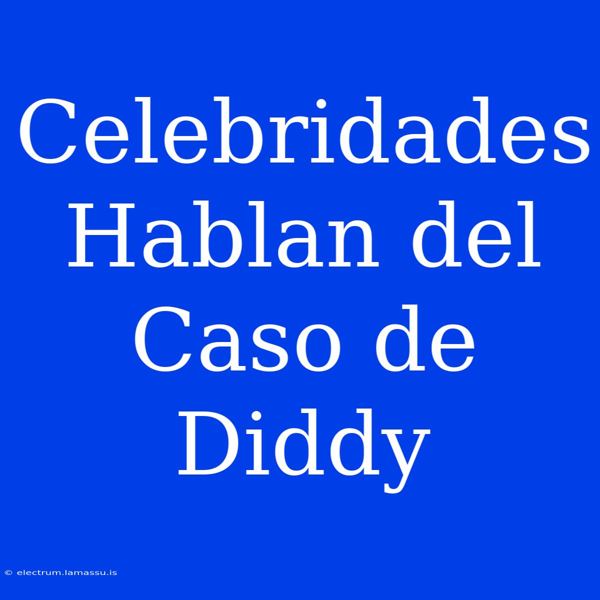 Celebridades Hablan Del Caso De Diddy 