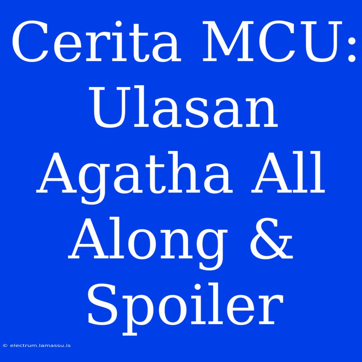 Cerita MCU: Ulasan Agatha All Along & Spoiler