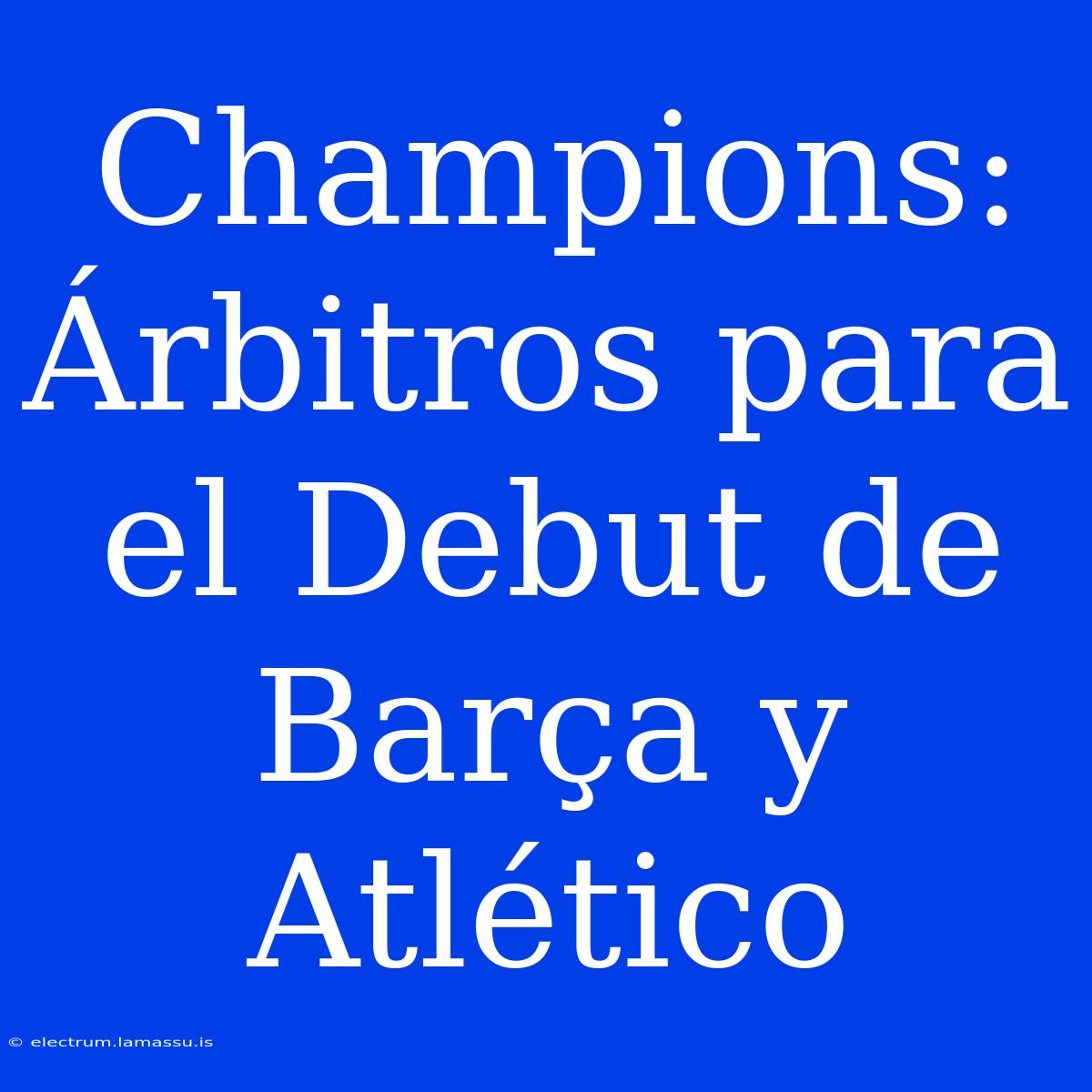 Champions: Árbitros Para El Debut De Barça Y Atlético