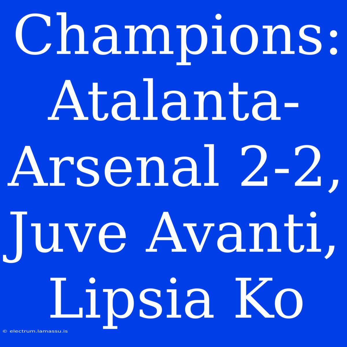 Champions: Atalanta-Arsenal 2-2, Juve Avanti, Lipsia Ko