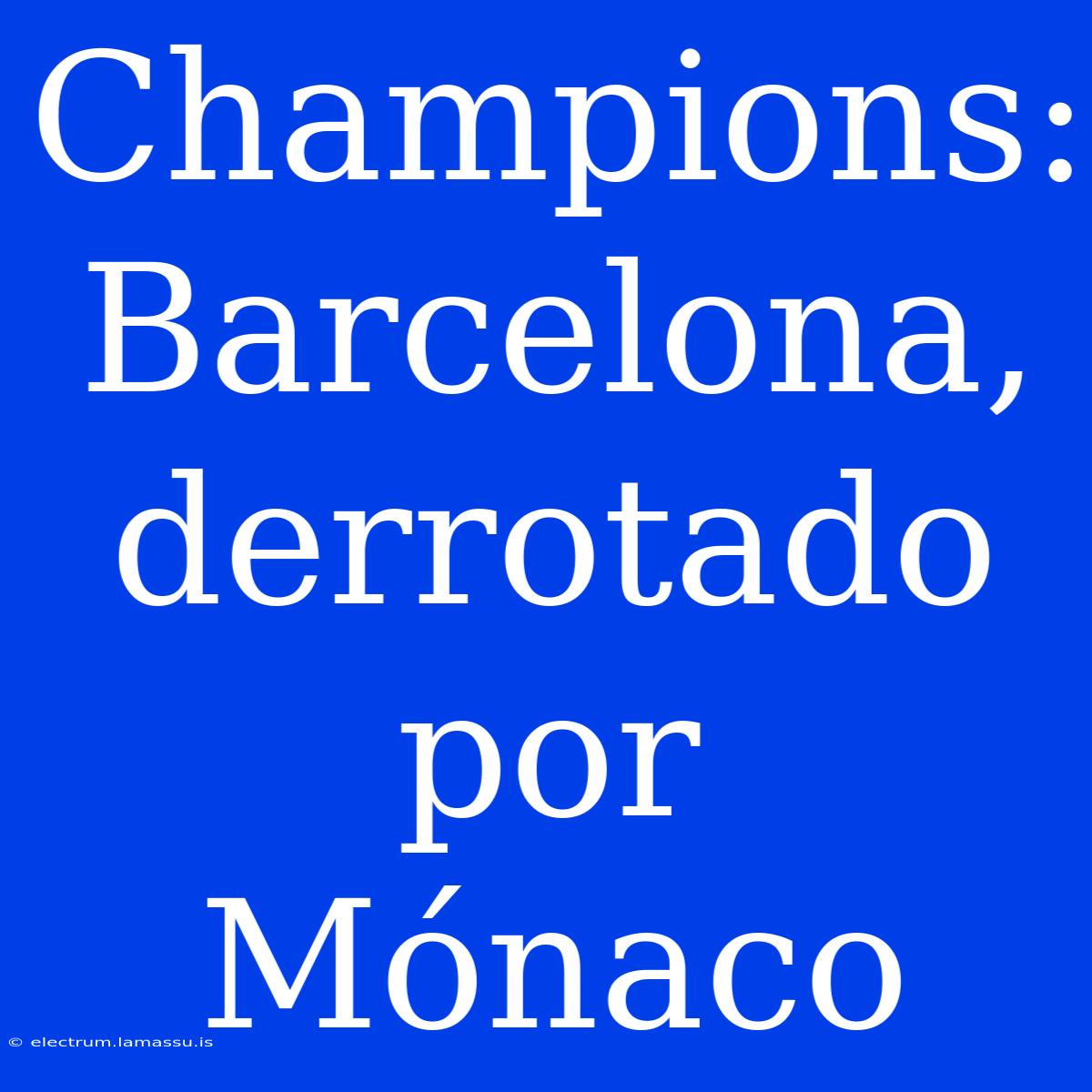 Champions: Barcelona, ​​derrotado Por Mónaco