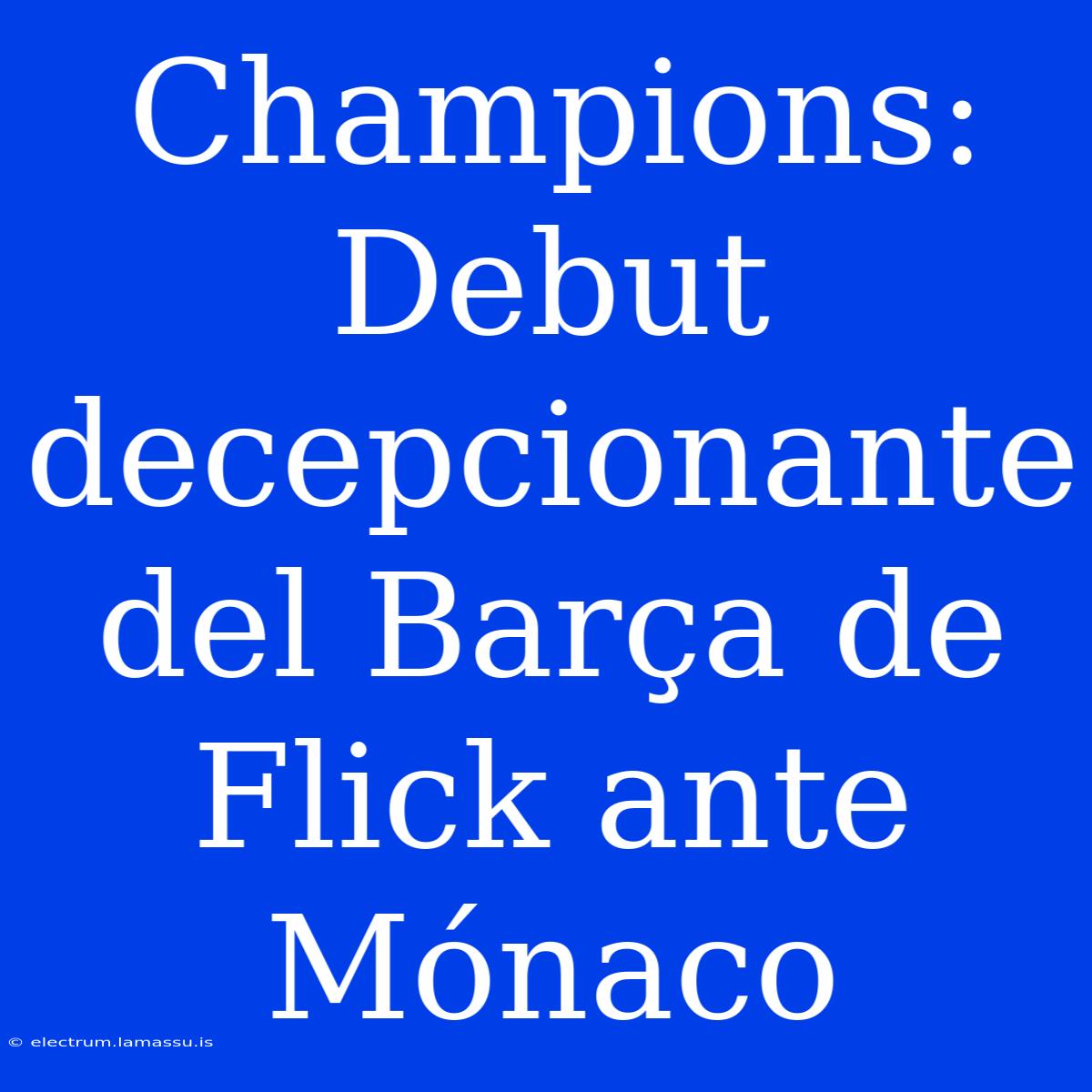 Champions: Debut Decepcionante Del Barça De Flick Ante Mónaco