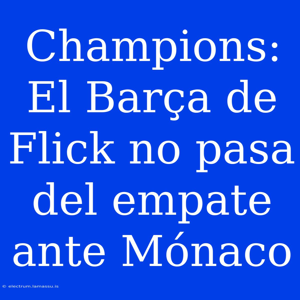 Champions: El Barça De Flick No Pasa Del Empate Ante Mónaco