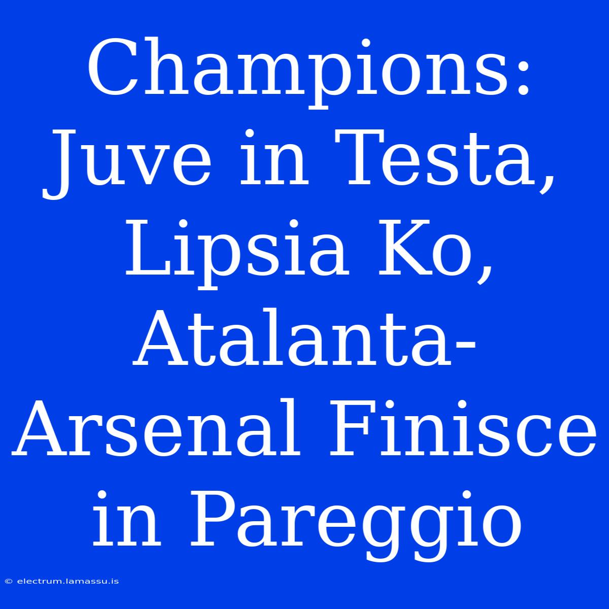 Champions: Juve In Testa, Lipsia Ko, Atalanta-Arsenal Finisce In Pareggio