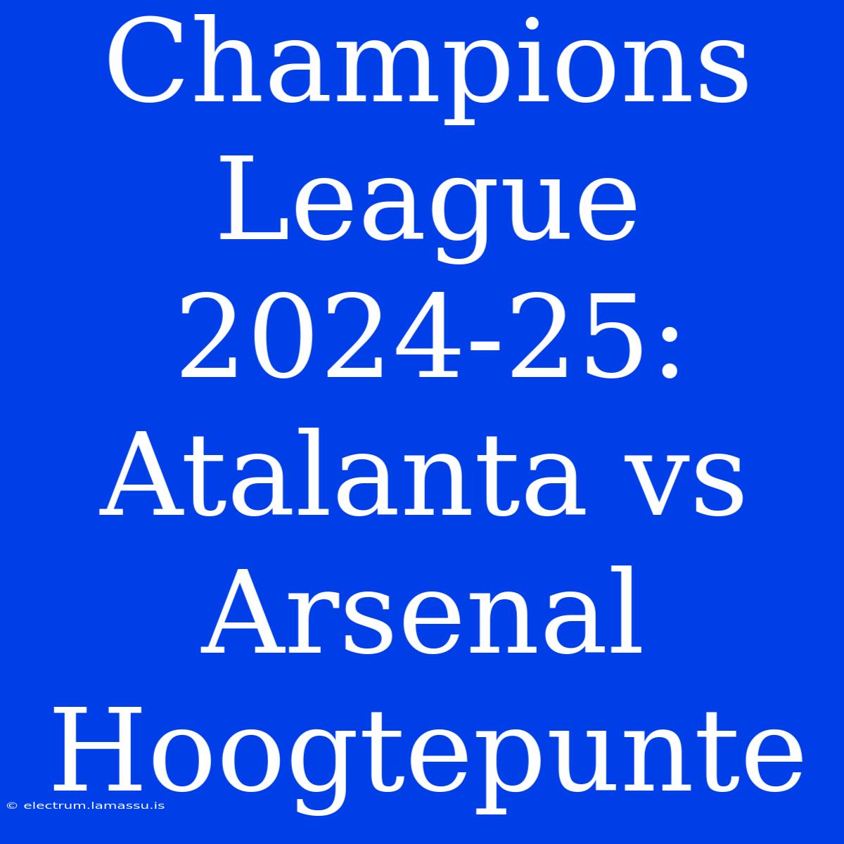 Champions League 2024-25: Atalanta Vs Arsenal Hoogtepunte