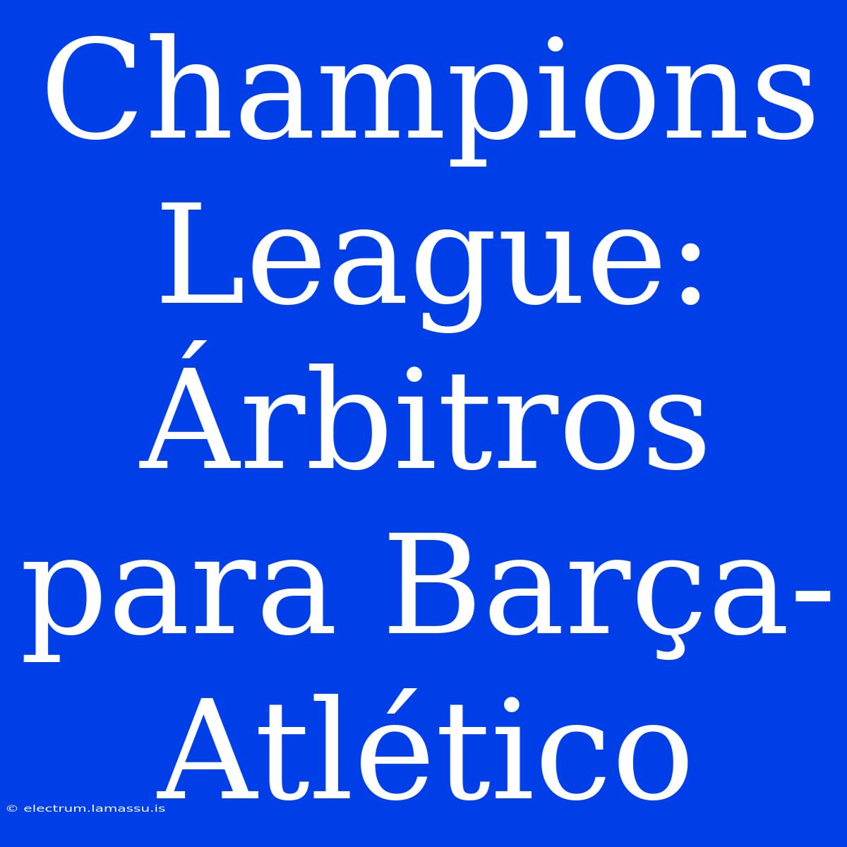 Champions League: Árbitros Para Barça-Atlético