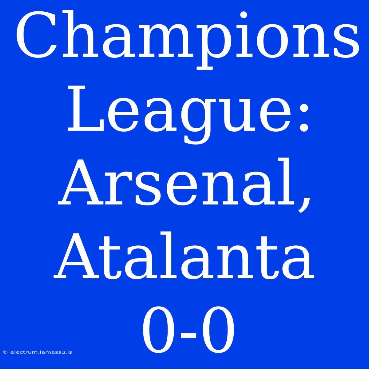 Champions League: Arsenal, Atalanta 0-0