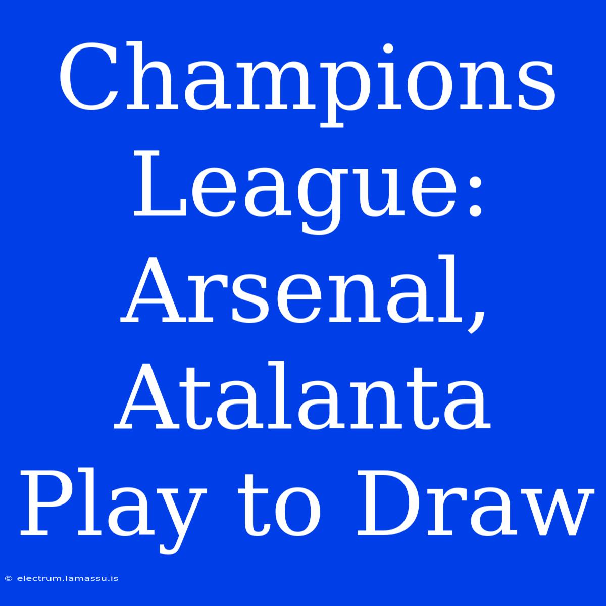 Champions League: Arsenal, Atalanta Play To Draw