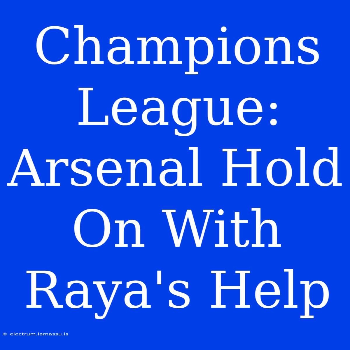 Champions League: Arsenal Hold On With Raya's Help