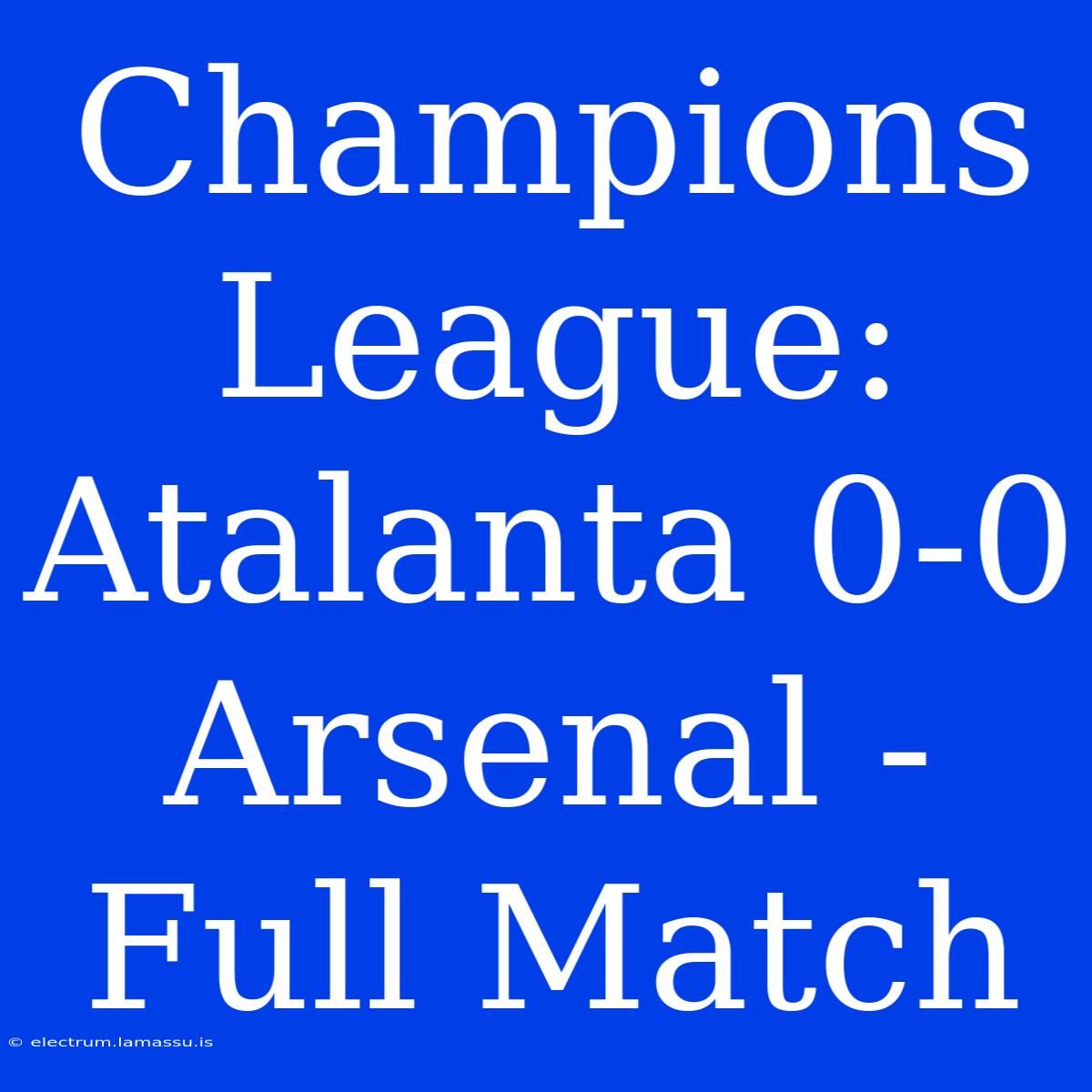 Champions League: Atalanta 0-0 Arsenal - Full Match