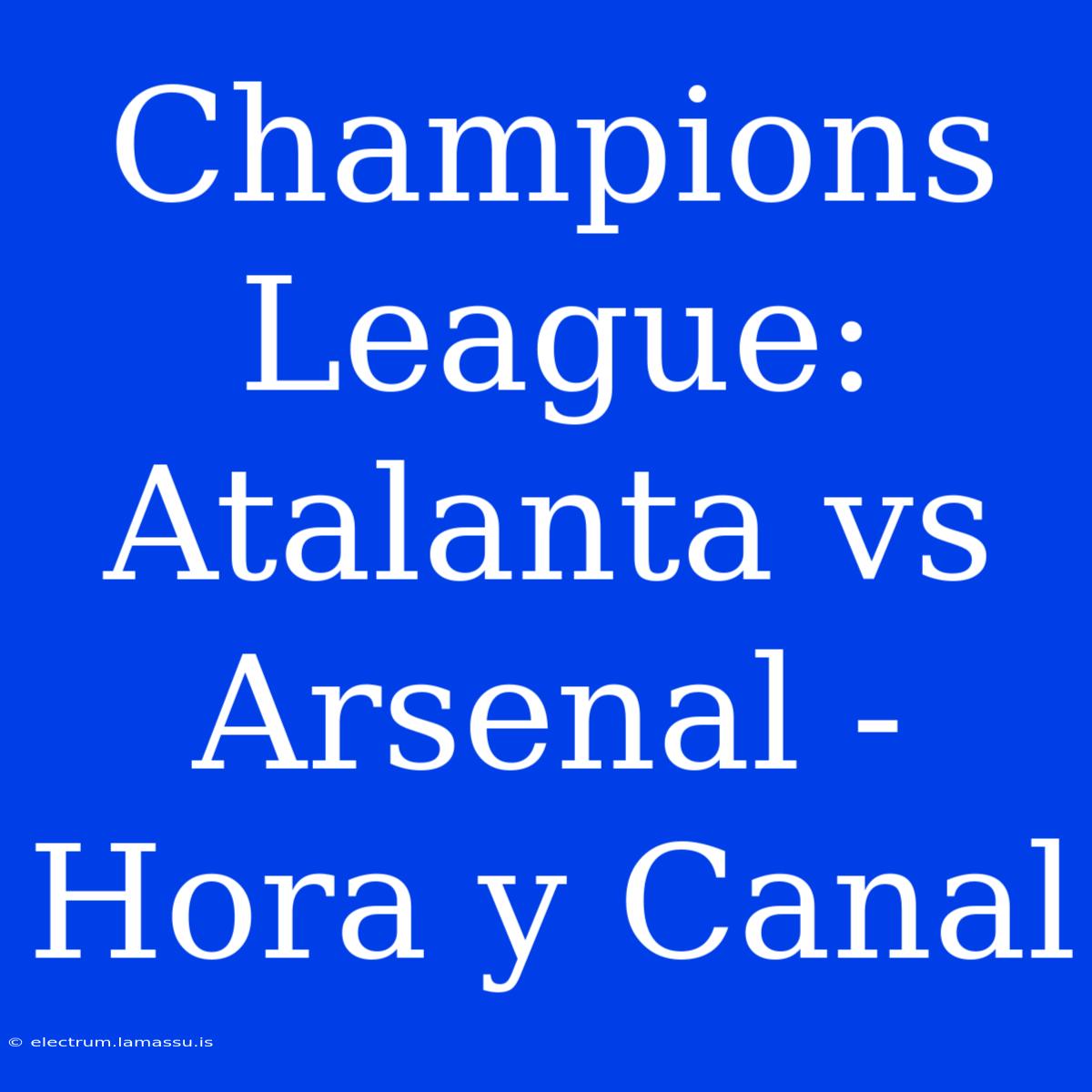 Champions League: Atalanta Vs Arsenal - Hora Y Canal