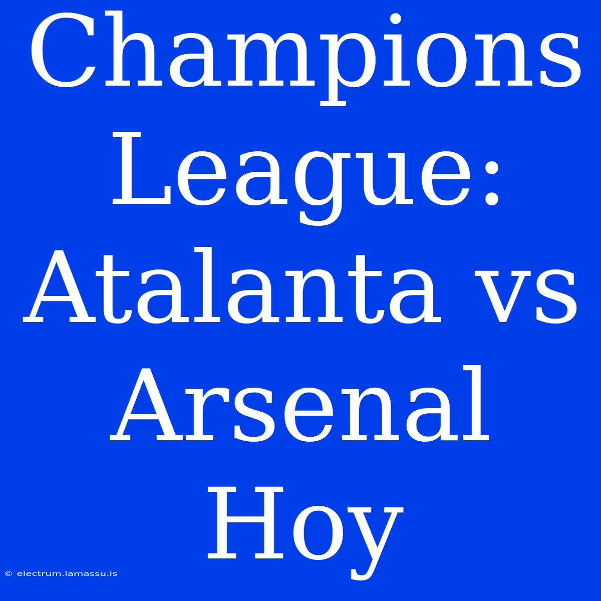 Champions League: Atalanta Vs Arsenal Hoy