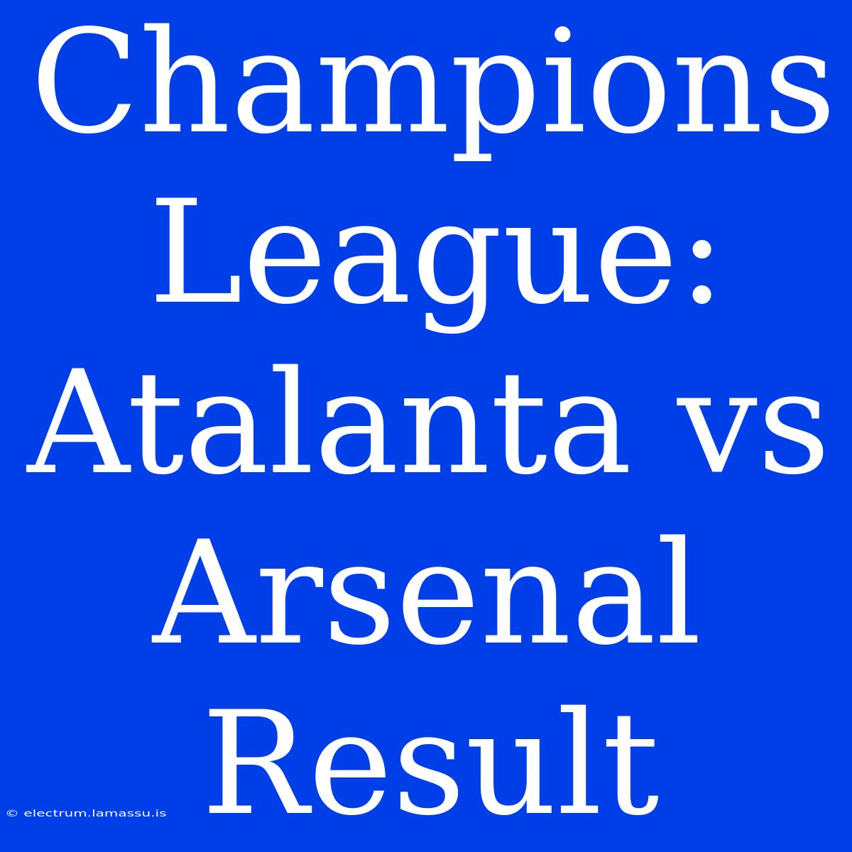 Champions League: Atalanta Vs Arsenal Result