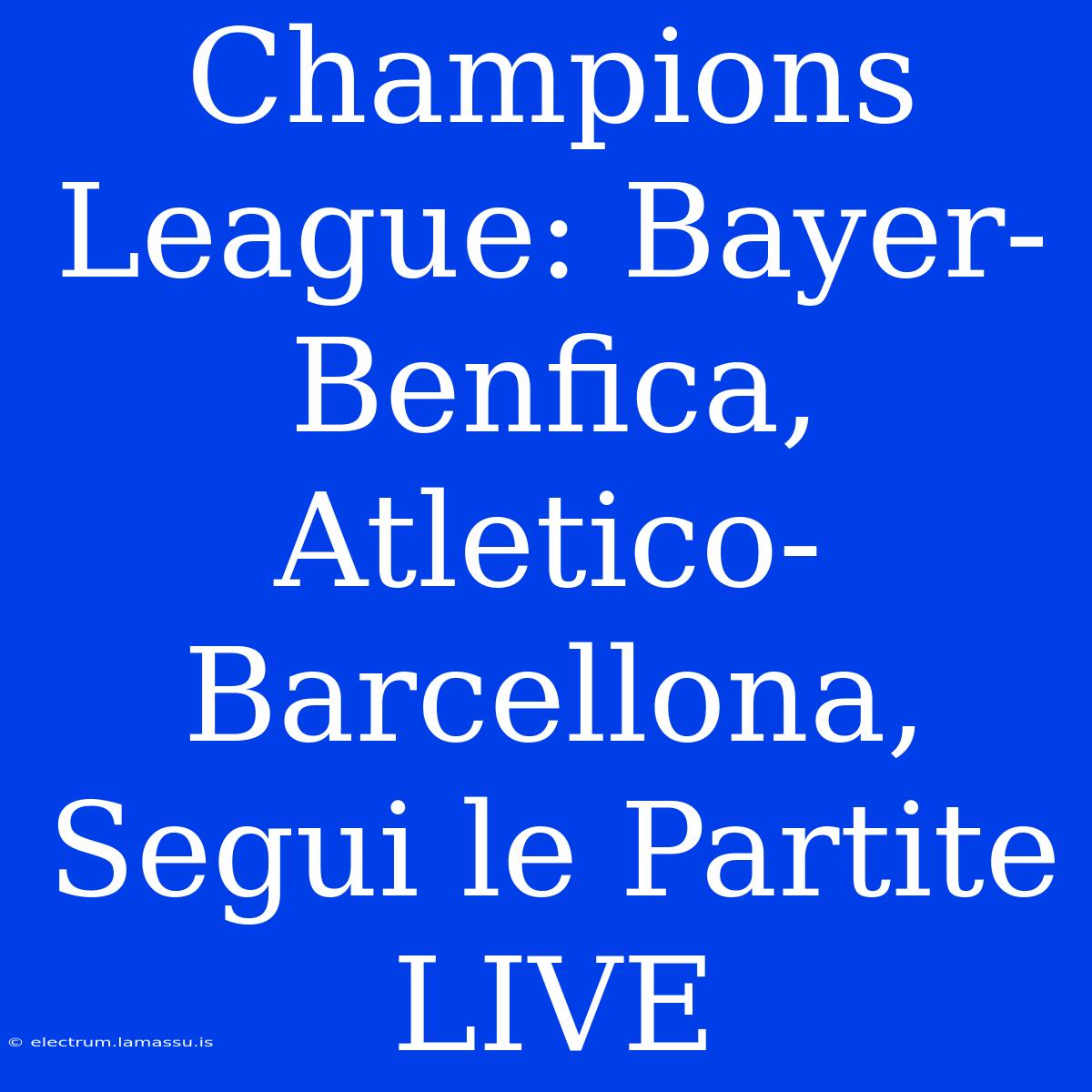 Champions League: Bayer-Benfica, Atletico-Barcellona, Segui Le Partite LIVE 