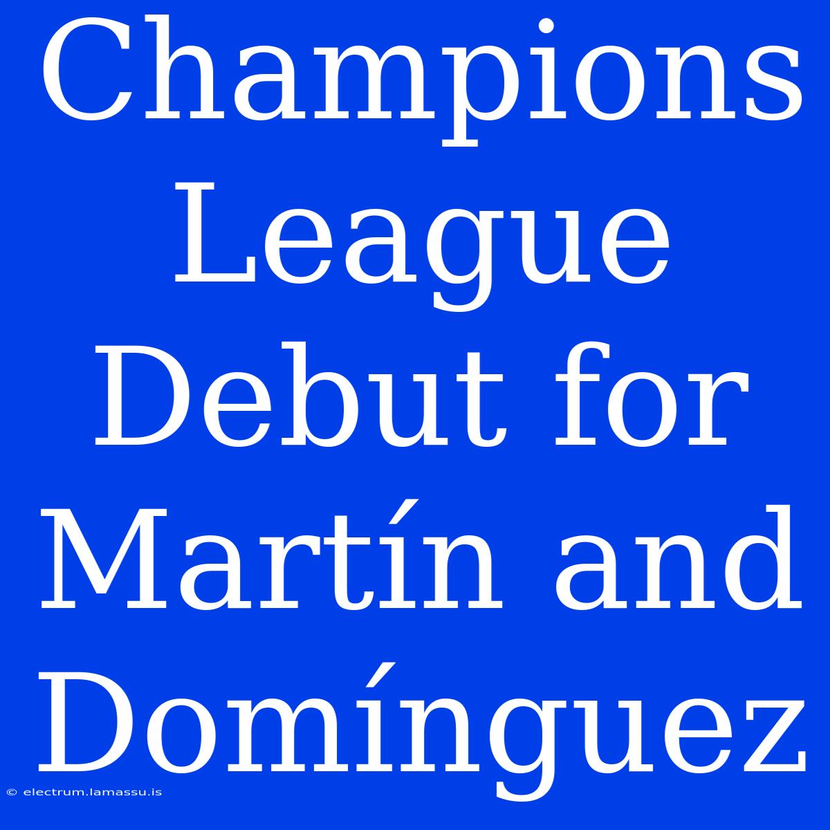 Champions League Debut For Martín And Domínguez