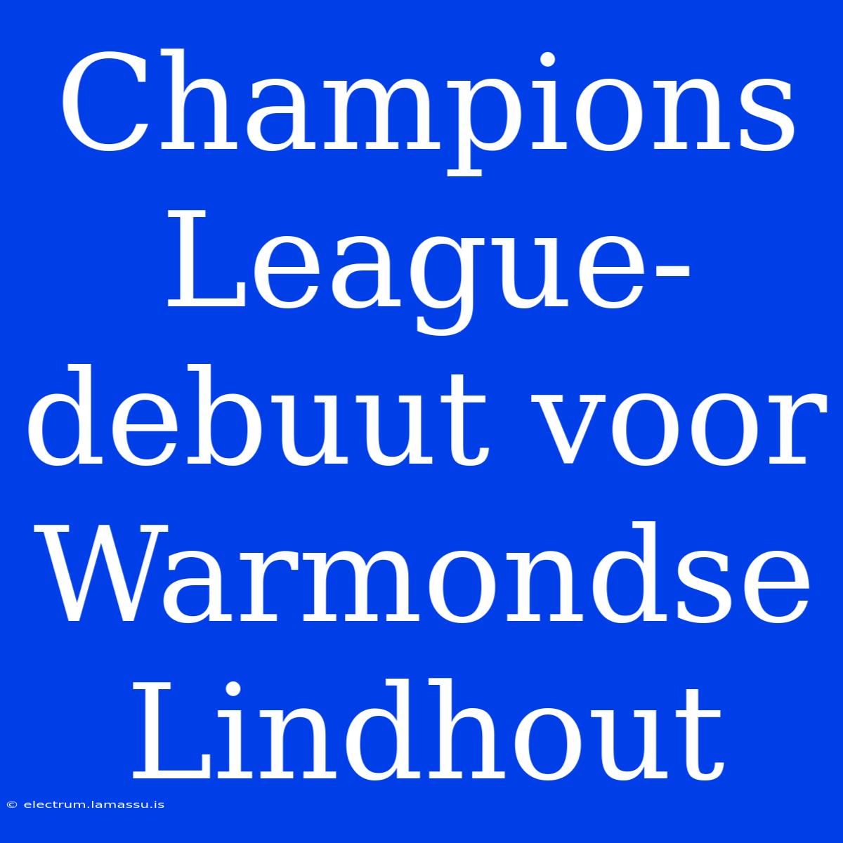 Champions League-debuut Voor Warmondse Lindhout