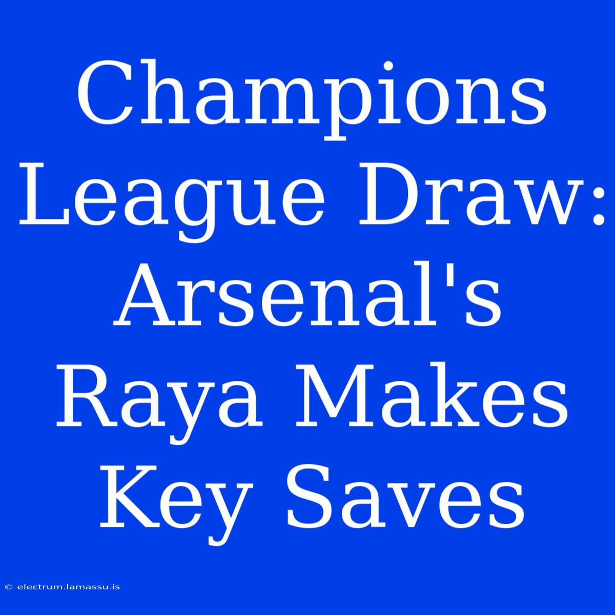 Champions League Draw: Arsenal's Raya Makes Key Saves