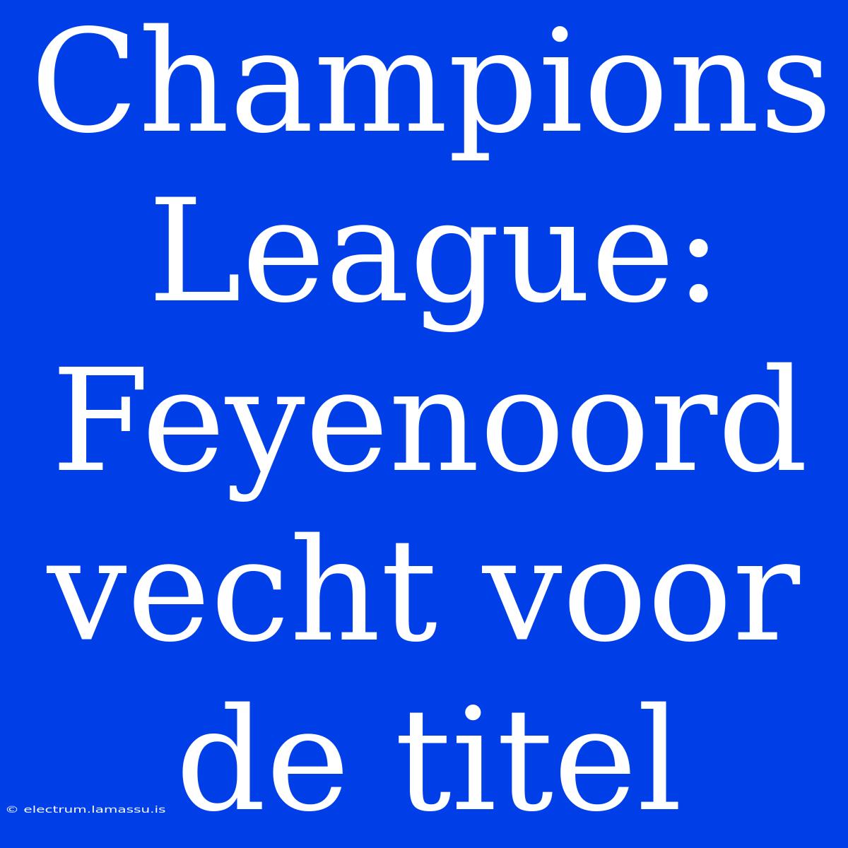 Champions League: Feyenoord Vecht Voor De Titel