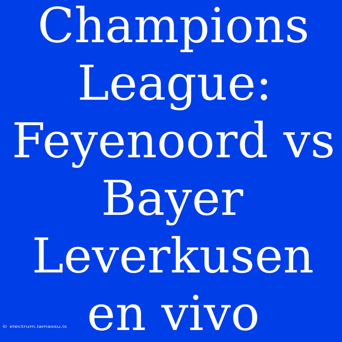 Champions League: Feyenoord Vs Bayer Leverkusen En Vivo