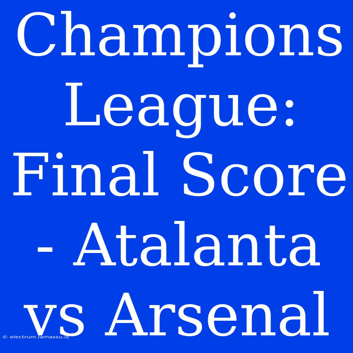 Champions League: Final Score - Atalanta Vs Arsenal