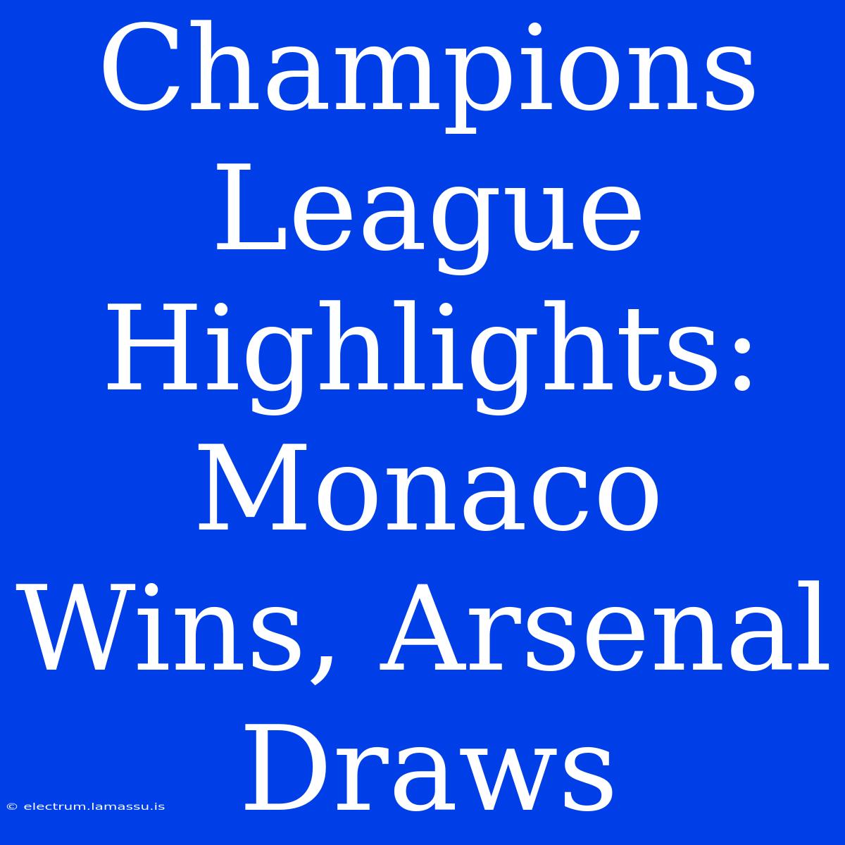 Champions League Highlights: Monaco Wins, Arsenal Draws