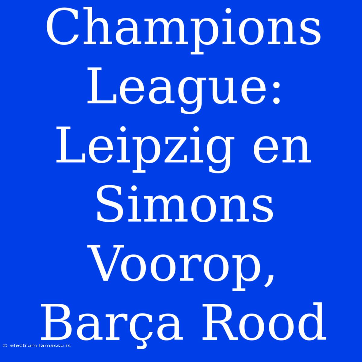 Champions League: Leipzig En Simons Voorop, Barça Rood