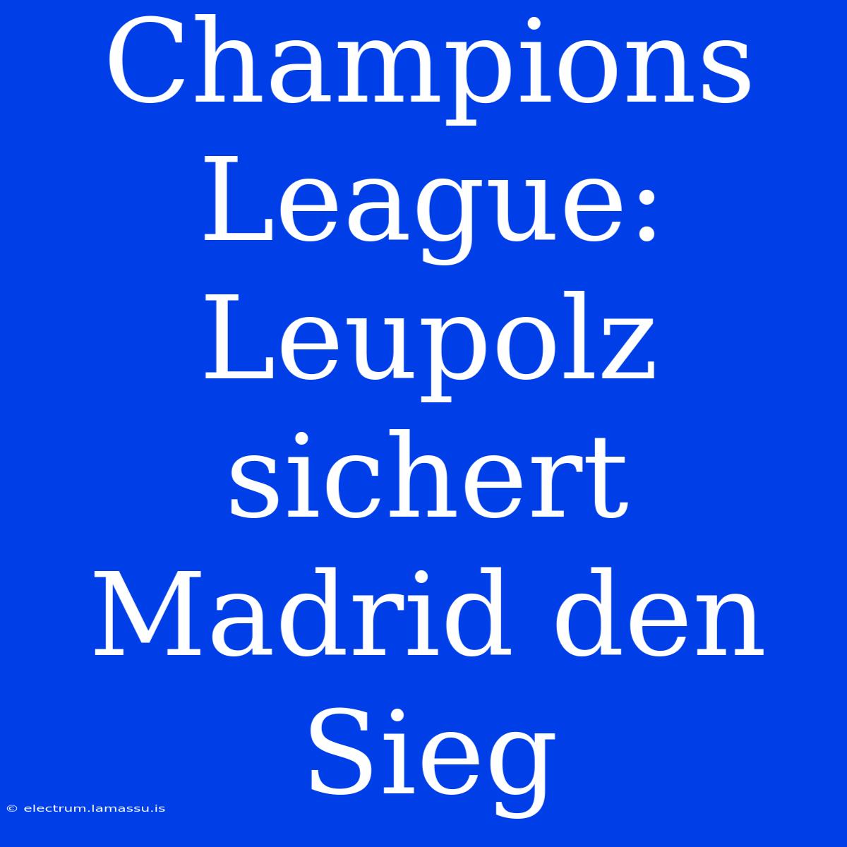 Champions League: Leupolz Sichert Madrid Den Sieg