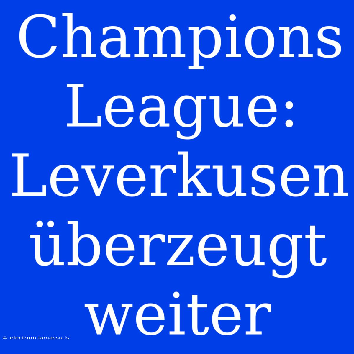 Champions League: Leverkusen Überzeugt Weiter