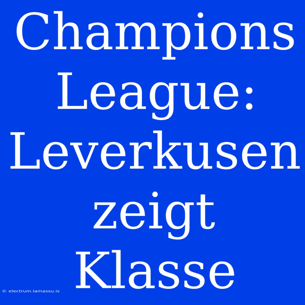 Champions League: Leverkusen Zeigt Klasse