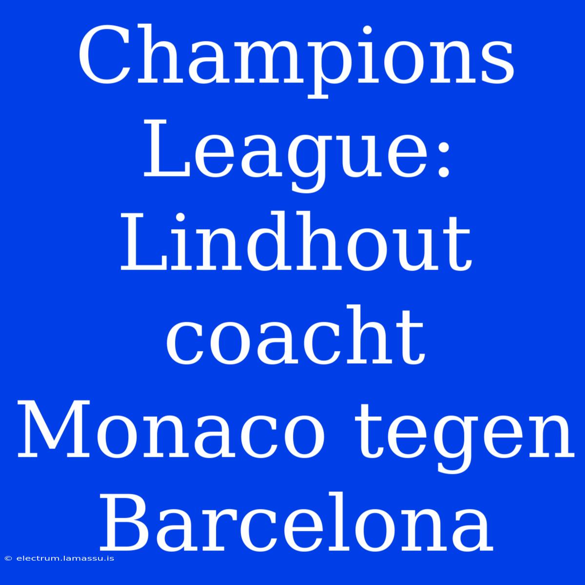 Champions League: Lindhout Coacht Monaco Tegen Barcelona