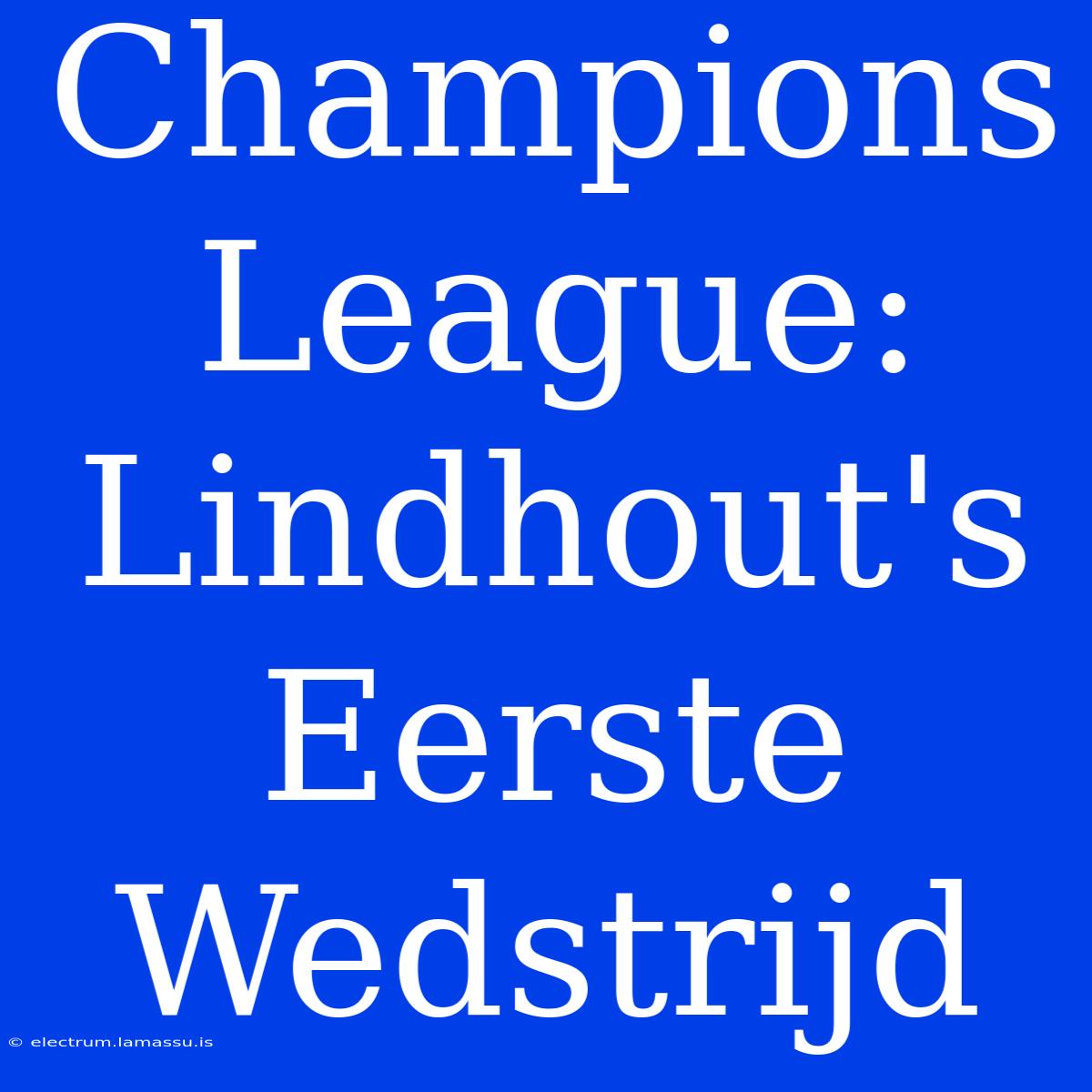 Champions League: Lindhout's Eerste Wedstrijd