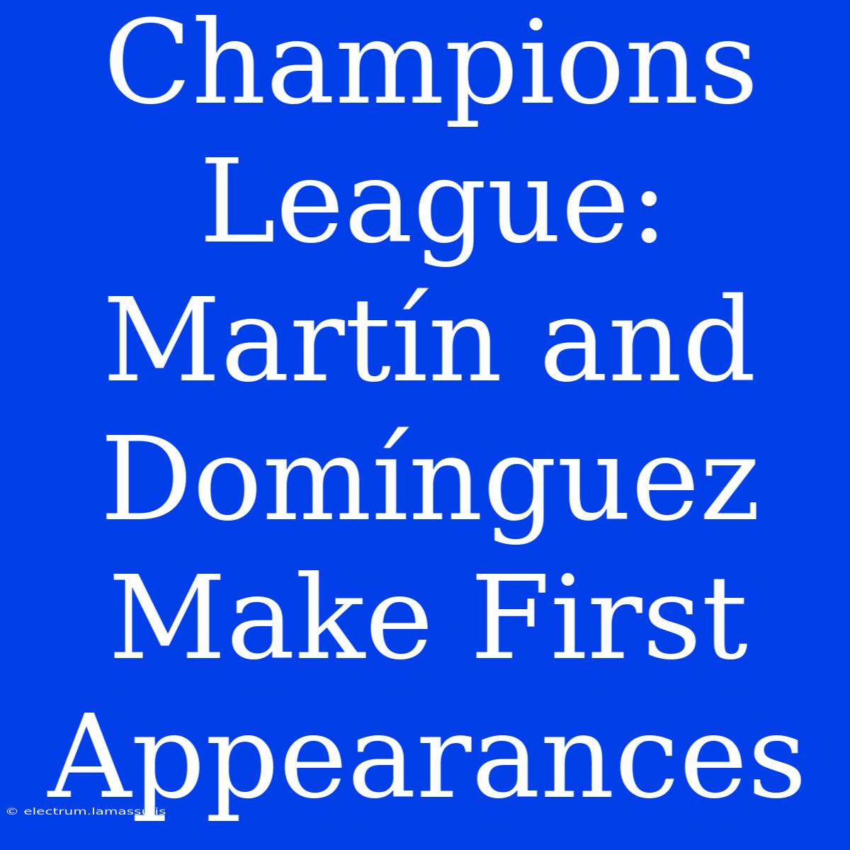 Champions League: Martín And Domínguez Make First Appearances