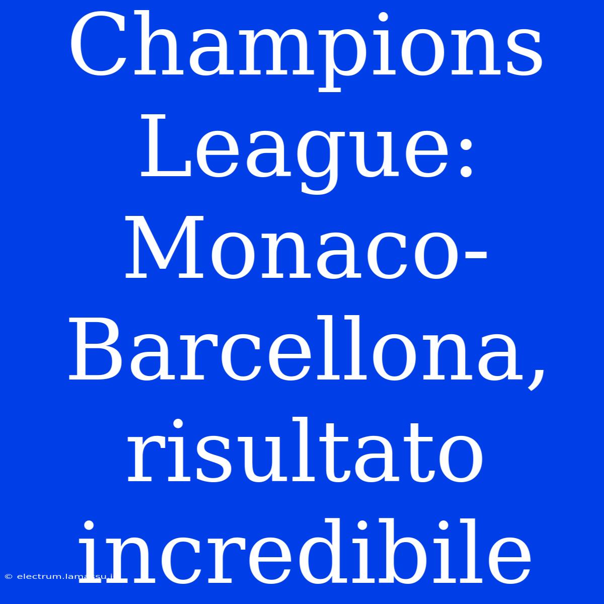 Champions League: Monaco-Barcellona, Risultato Incredibile 