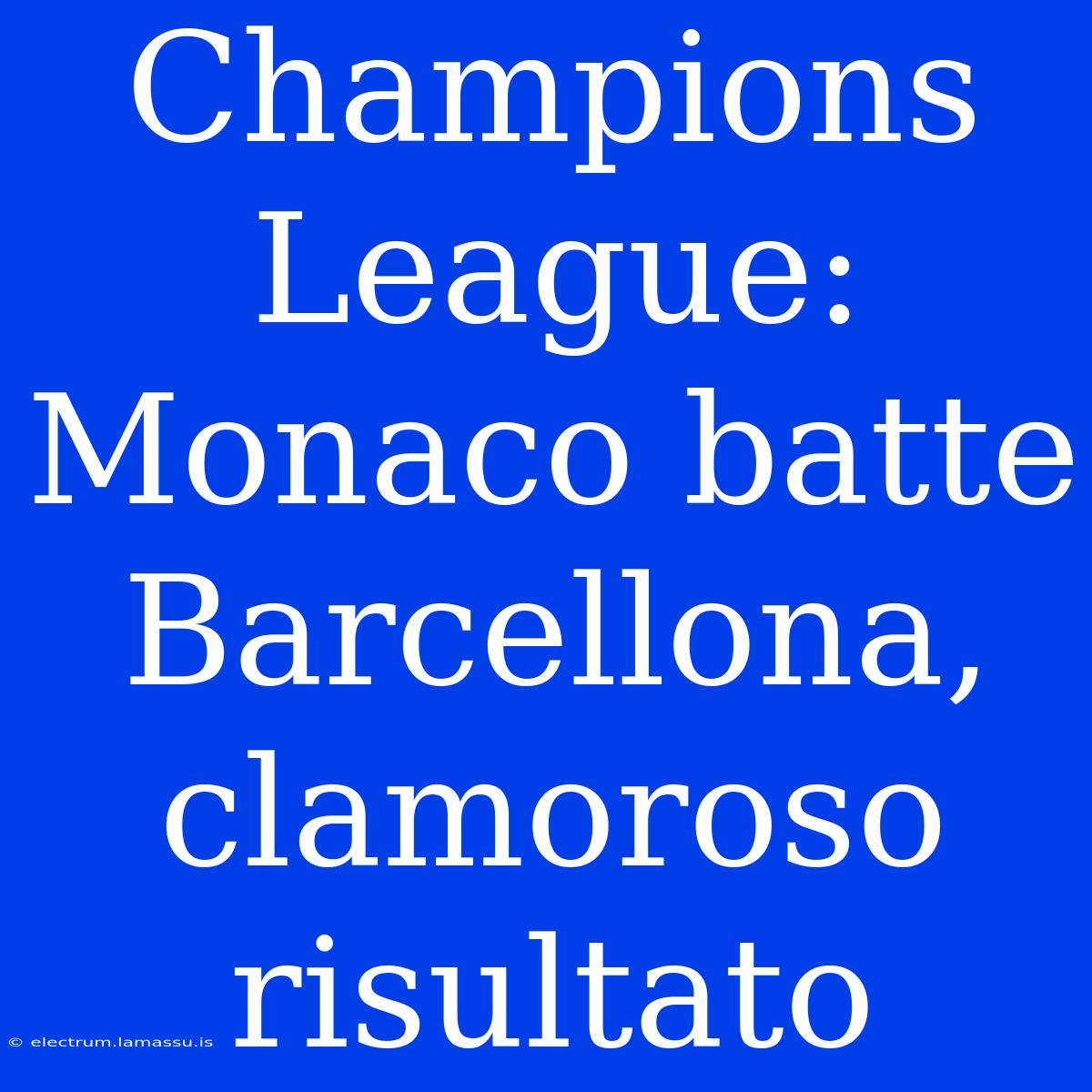 Champions League: Monaco Batte Barcellona, Clamoroso Risultato