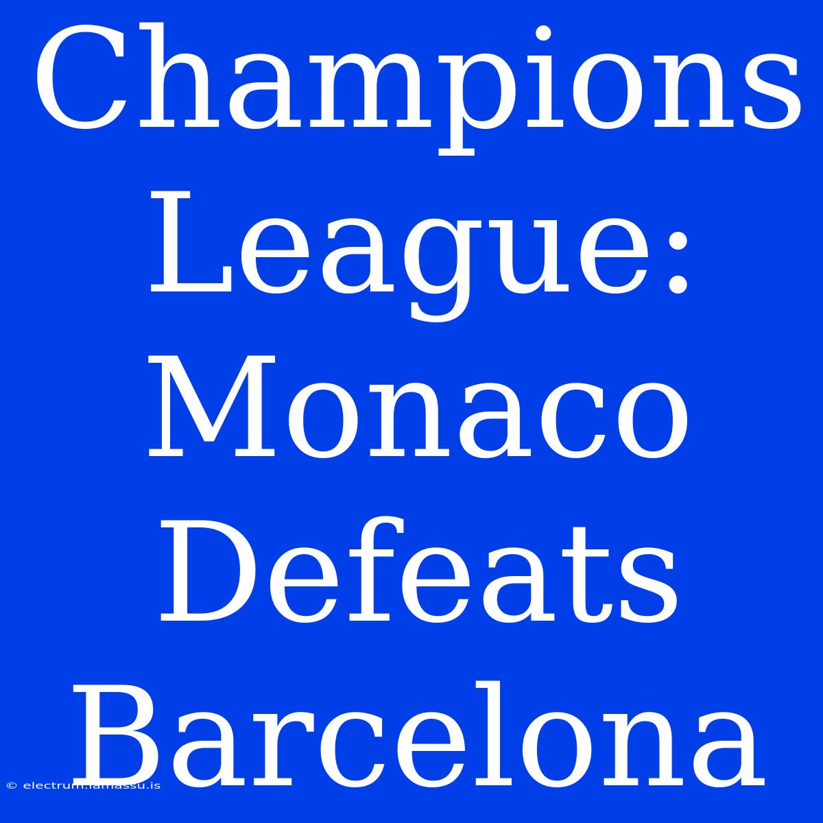 Champions League: Monaco Defeats Barcelona 