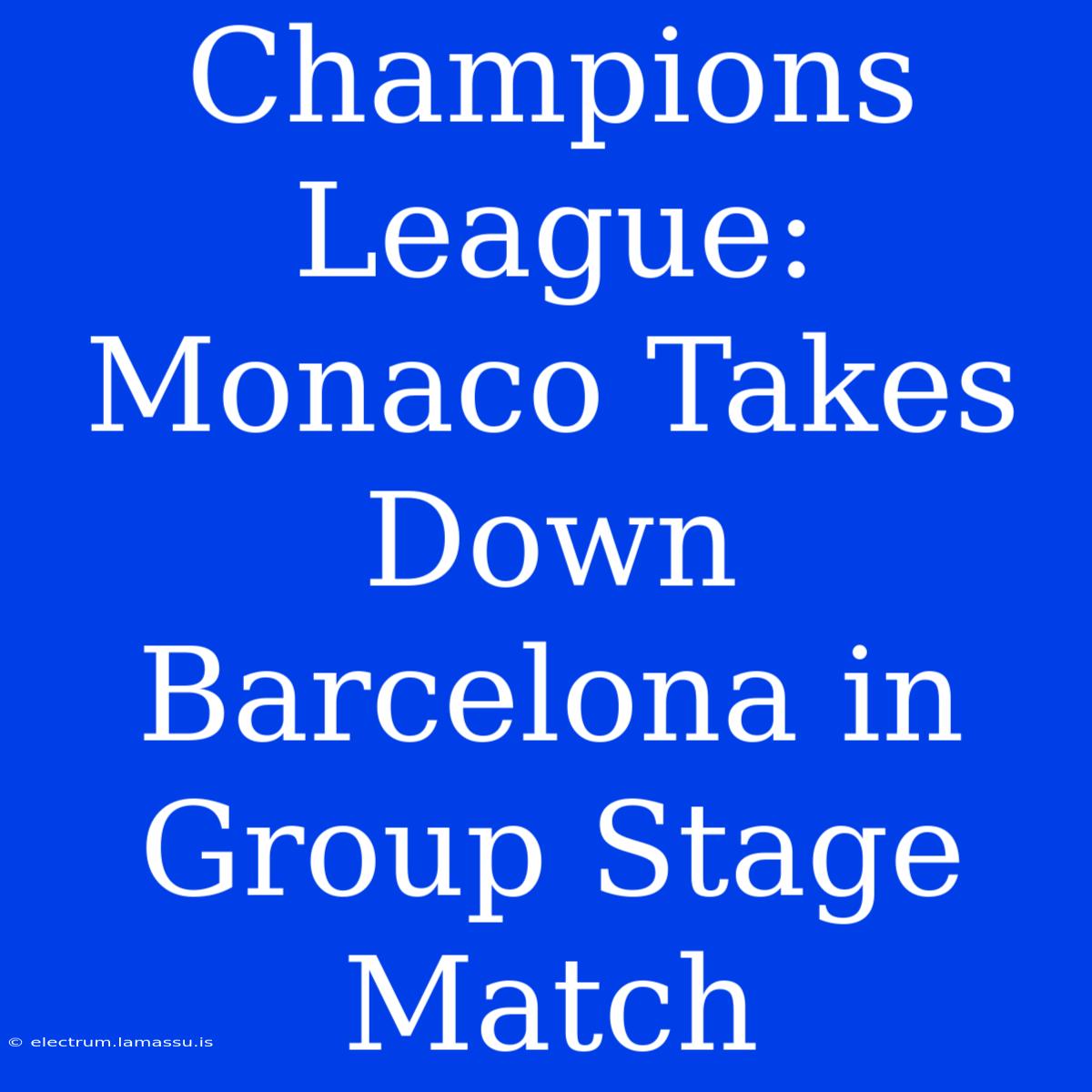 Champions League: Monaco Takes Down Barcelona In Group Stage Match 