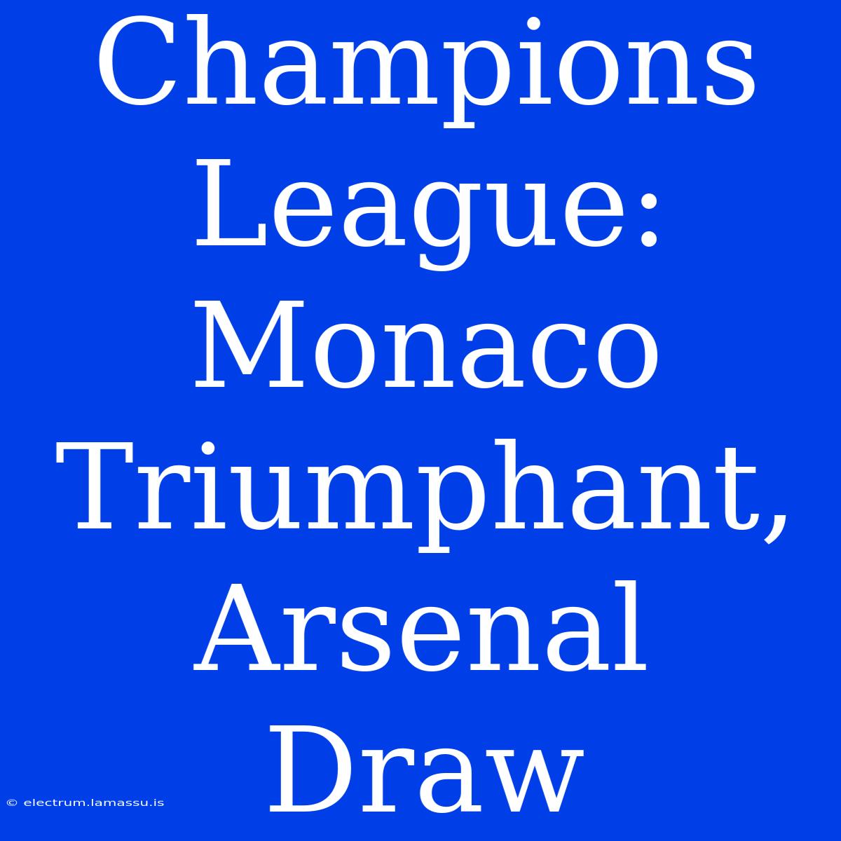 Champions League: Monaco Triumphant, Arsenal Draw