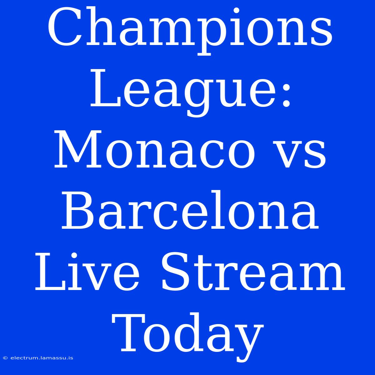 Champions League: Monaco Vs Barcelona Live Stream Today