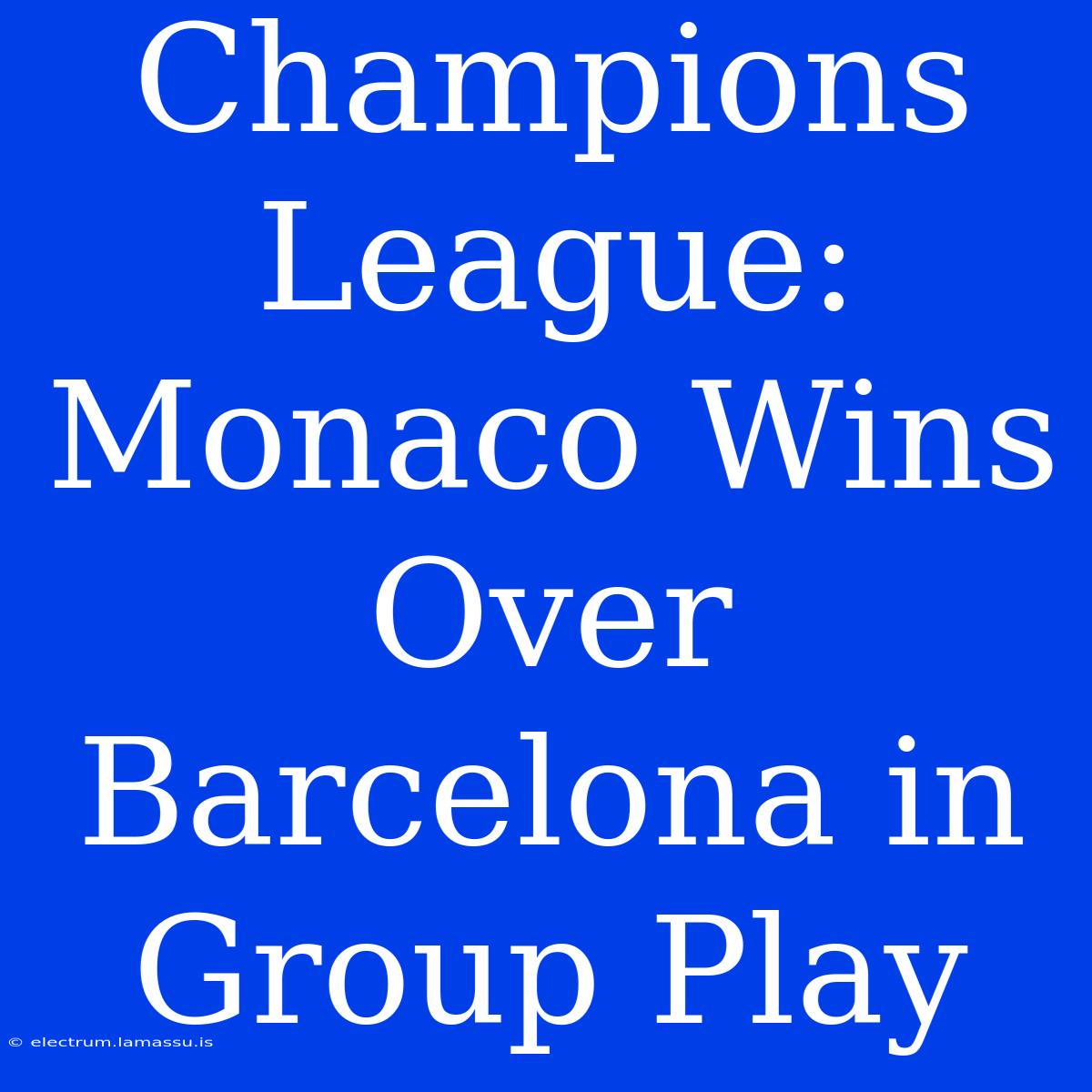 Champions League: Monaco Wins Over Barcelona In Group Play