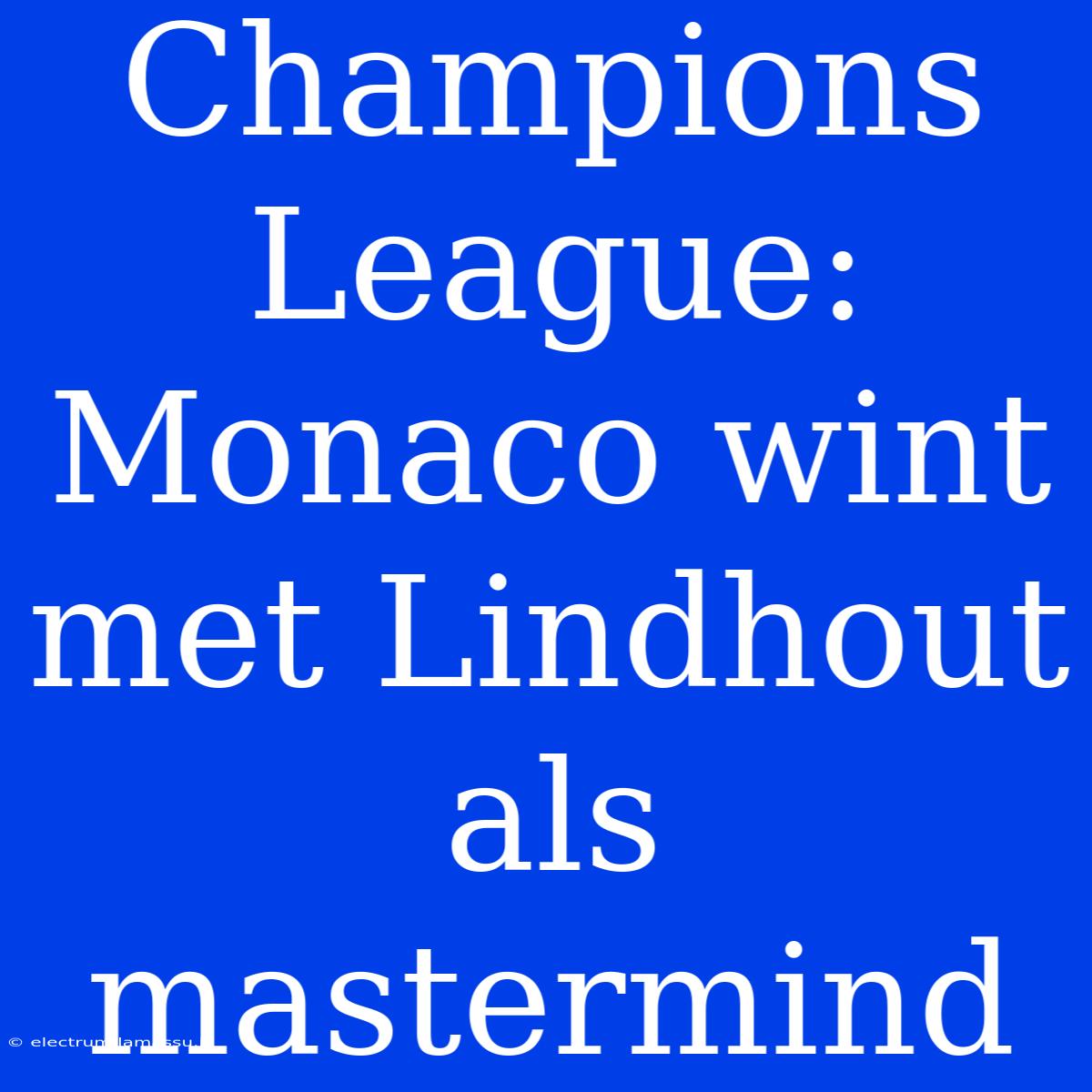 Champions League: Monaco Wint Met Lindhout Als Mastermind