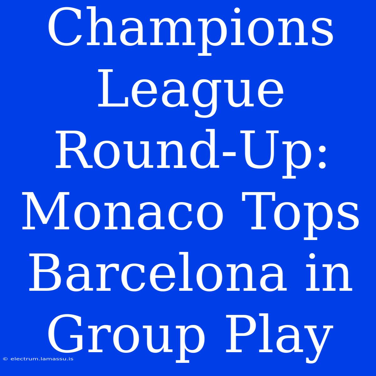 Champions League Round-Up: Monaco Tops Barcelona In Group Play