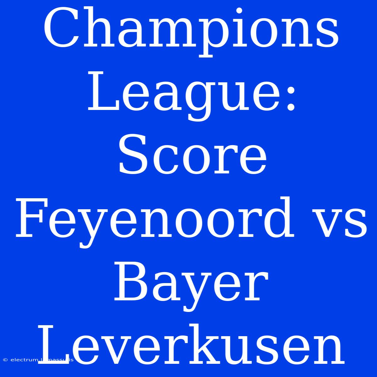 Champions League: Score Feyenoord Vs Bayer Leverkusen