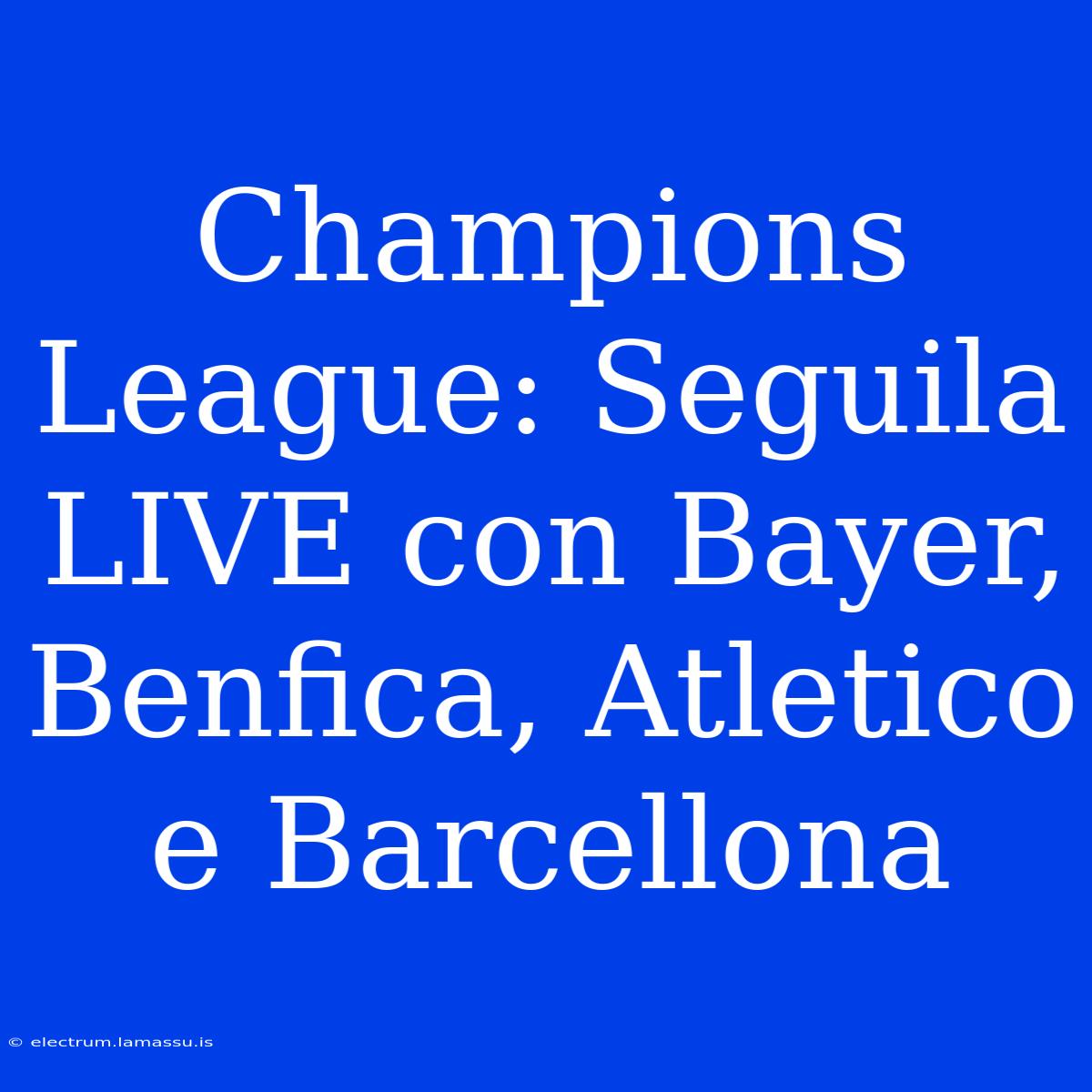 Champions League: Seguila LIVE Con Bayer, Benfica, Atletico E Barcellona