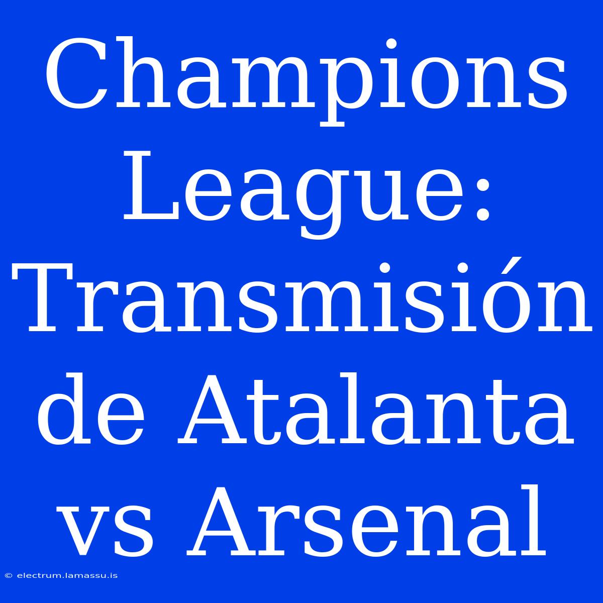 Champions League: Transmisión De Atalanta Vs Arsenal