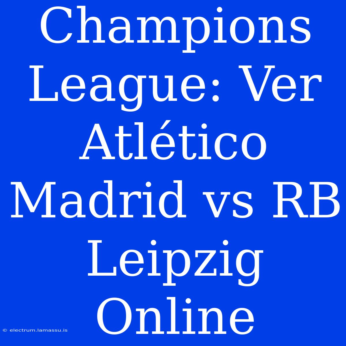 Champions League: Ver Atlético Madrid Vs RB Leipzig Online